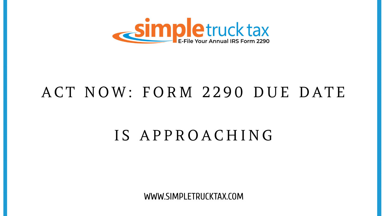 Act Now: Form 2290 Due Date Is Approaching